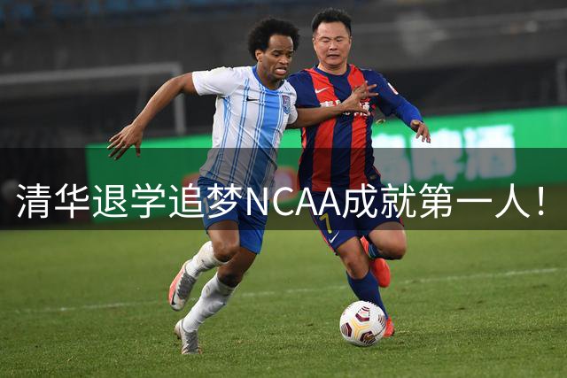 清华退学追梦NCAA成就第一人！旅美小将能否打动宫鲁鸣